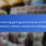 Enhancing gaming performance on HTC devices: software tweaks and settings