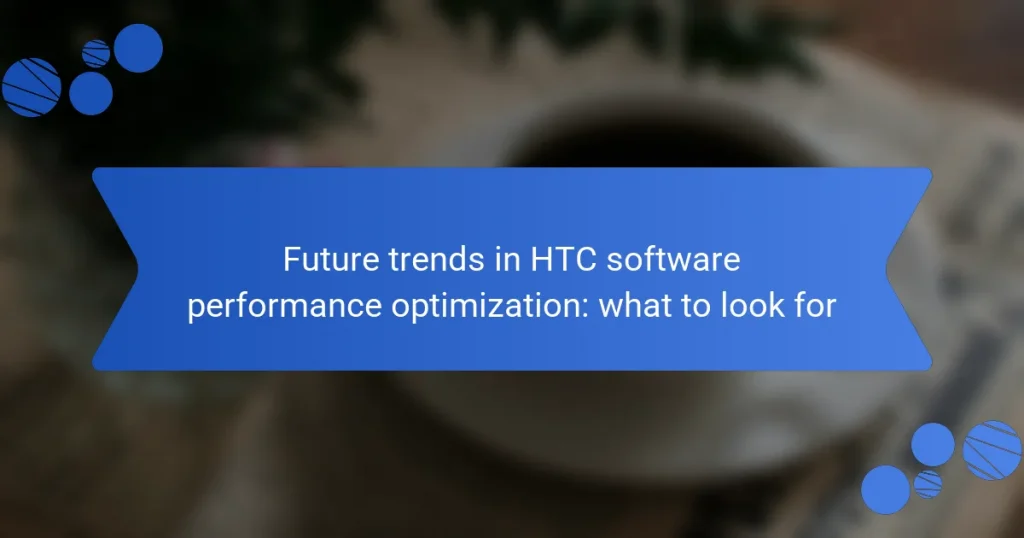 Future trends in HTC software performance optimization: what to look for