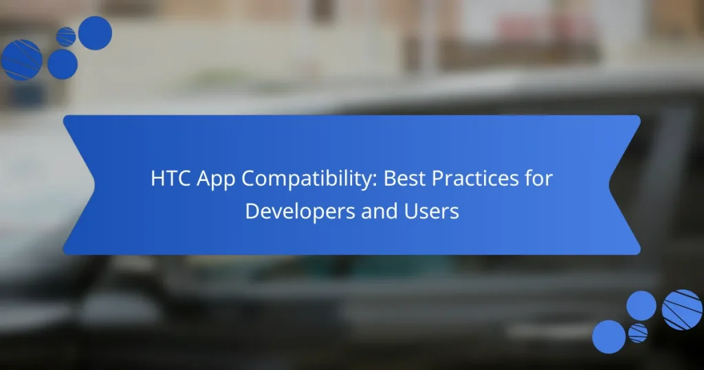 HTC App Compatibility: Best Practices for Developers and Users