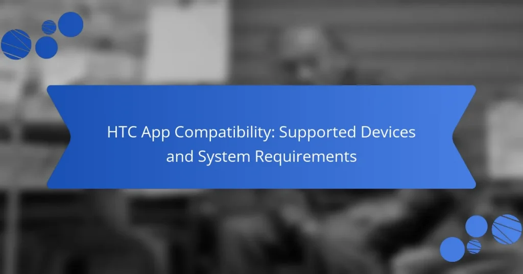 HTC App Compatibility: Supported Devices and System Requirements