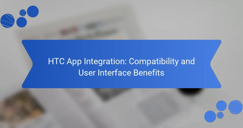 HTC App Integration: Compatibility and User Interface Benefits
