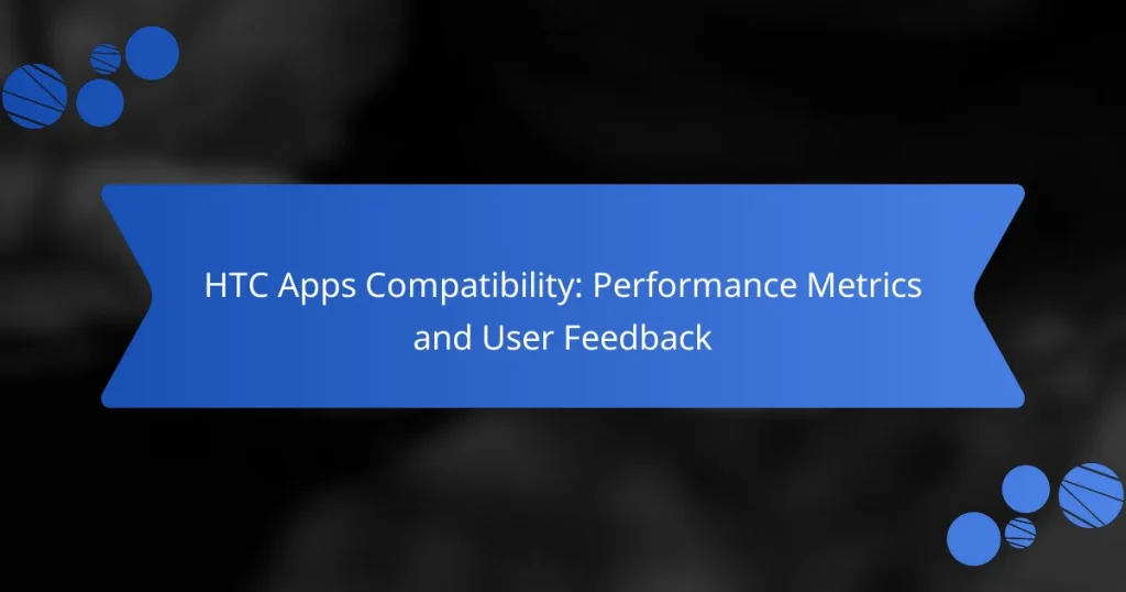 HTC Apps Compatibility: Performance Metrics and User Feedback