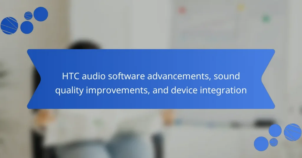 HTC audio software advancements, sound quality improvements, and device integration