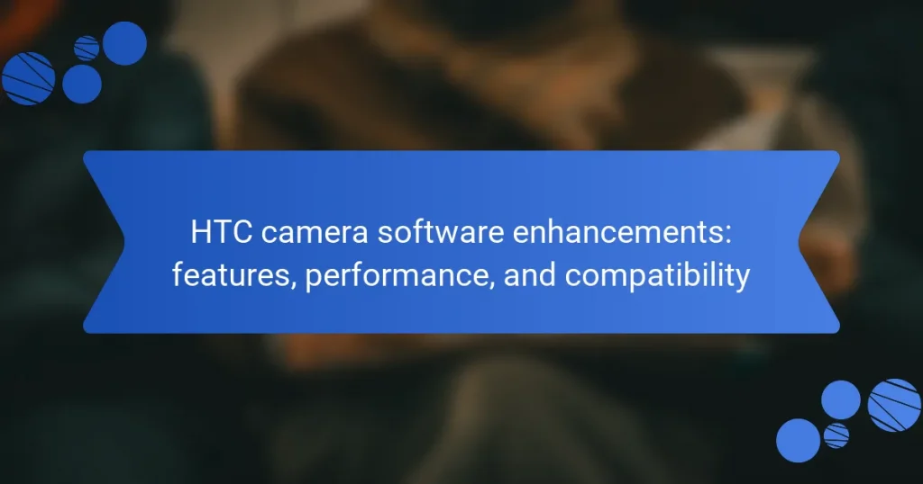 HTC camera software enhancements: features, performance, and compatibility