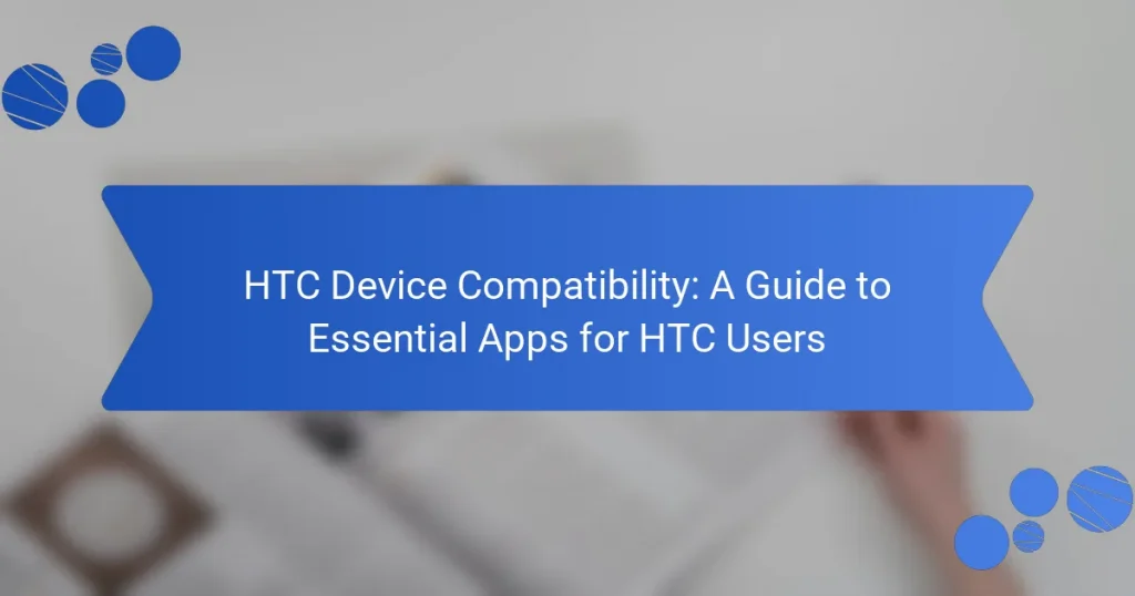 HTC Device Compatibility: A Guide to Essential Apps for HTC Users