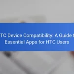 HTC Device Compatibility: A Guide to Essential Apps for HTC Users