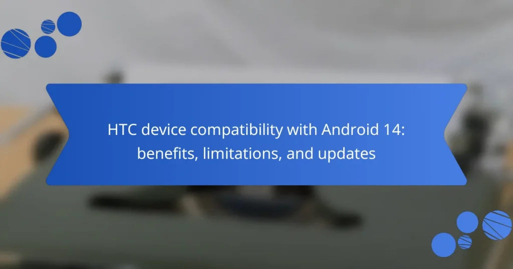 HTC device compatibility with Android 14: benefits, limitations, and updates