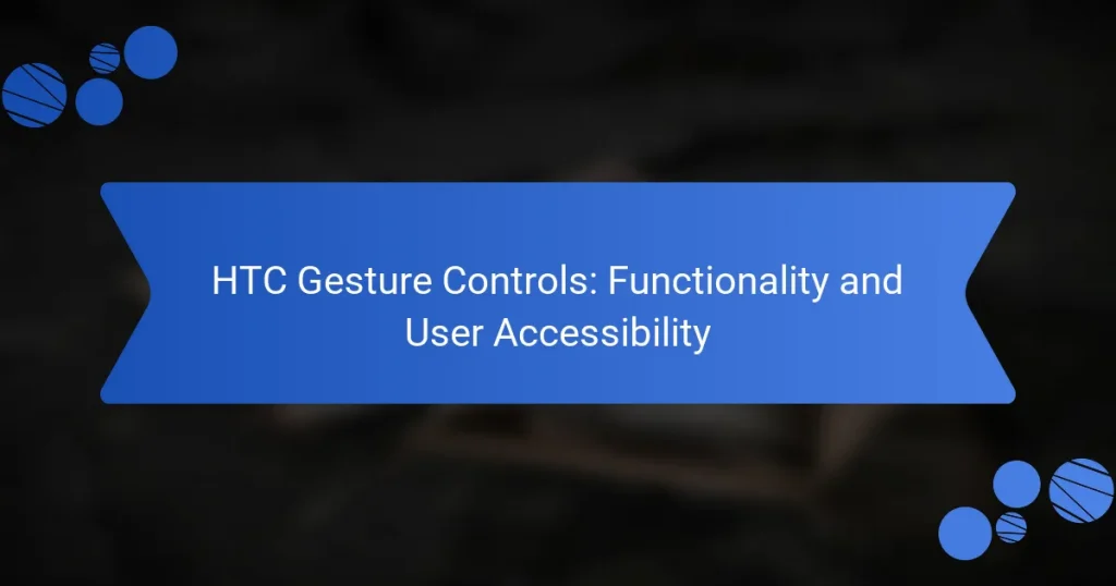 HTC Gesture Controls: Functionality and User Accessibility