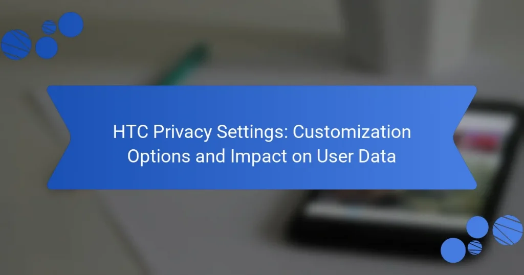 HTC Privacy Settings: Customization Options and Impact on User Data