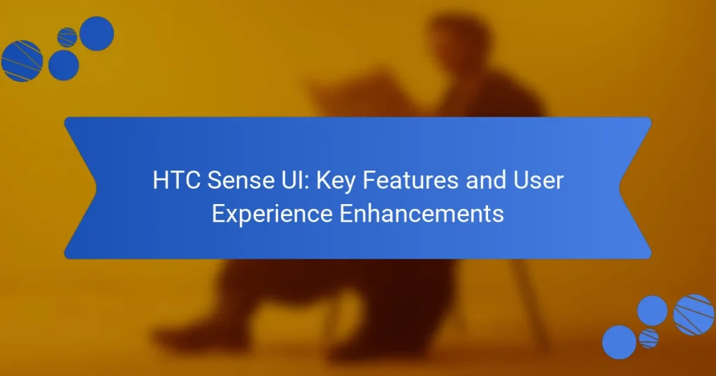 HTC Sense UI: Key Features and User Experience Enhancements