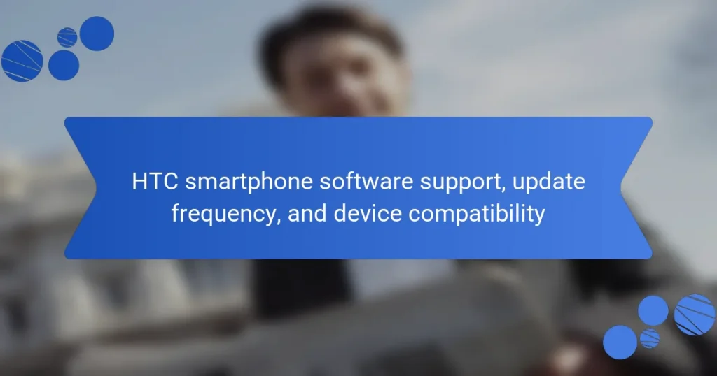 HTC smartphone software support, update frequency, and device compatibility