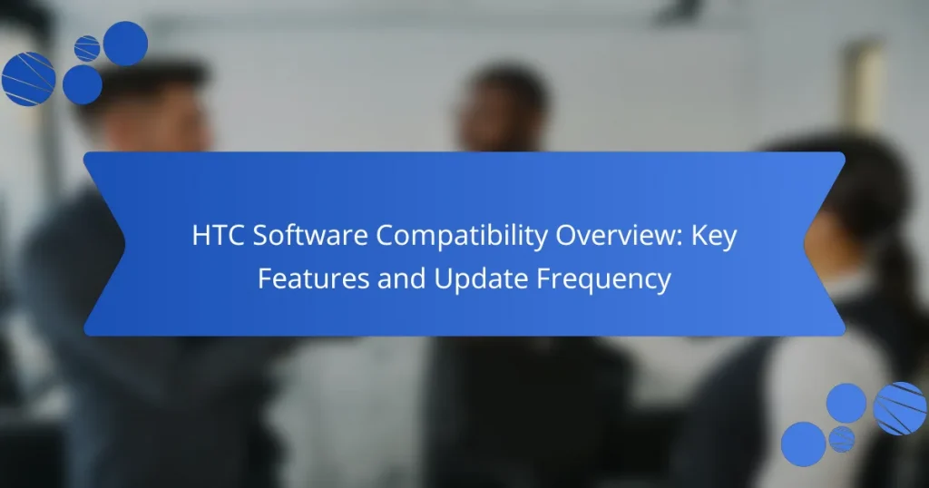 HTC Software Compatibility Overview: Key Features and Update Frequency