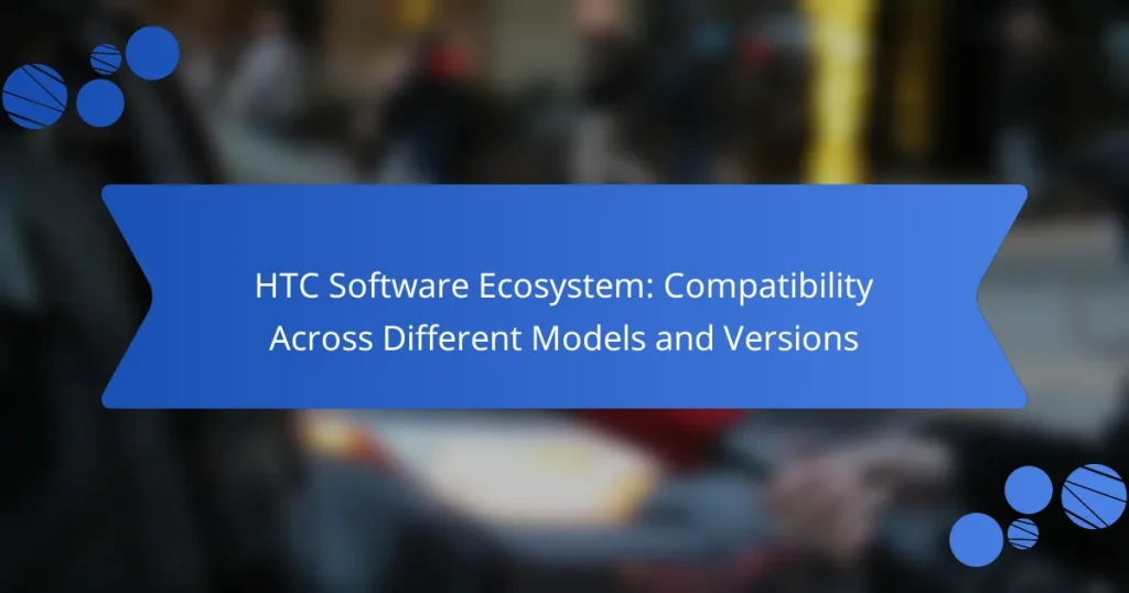 HTC Software Ecosystem: Compatibility Across Different Models and Versions