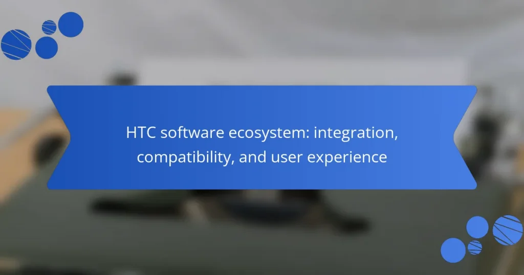 HTC software ecosystem: integration, compatibility, and user experience