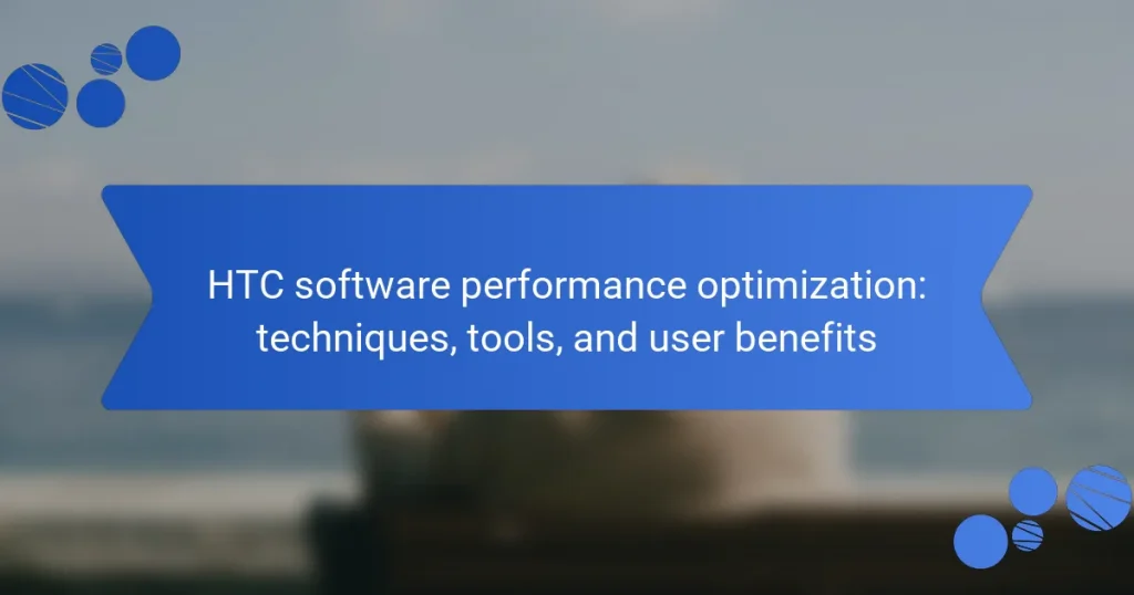 HTC software performance optimization: techniques, tools, and user benefits