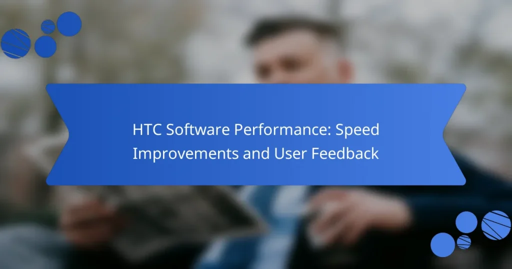 HTC Software Performance: Speed Improvements and User Feedback