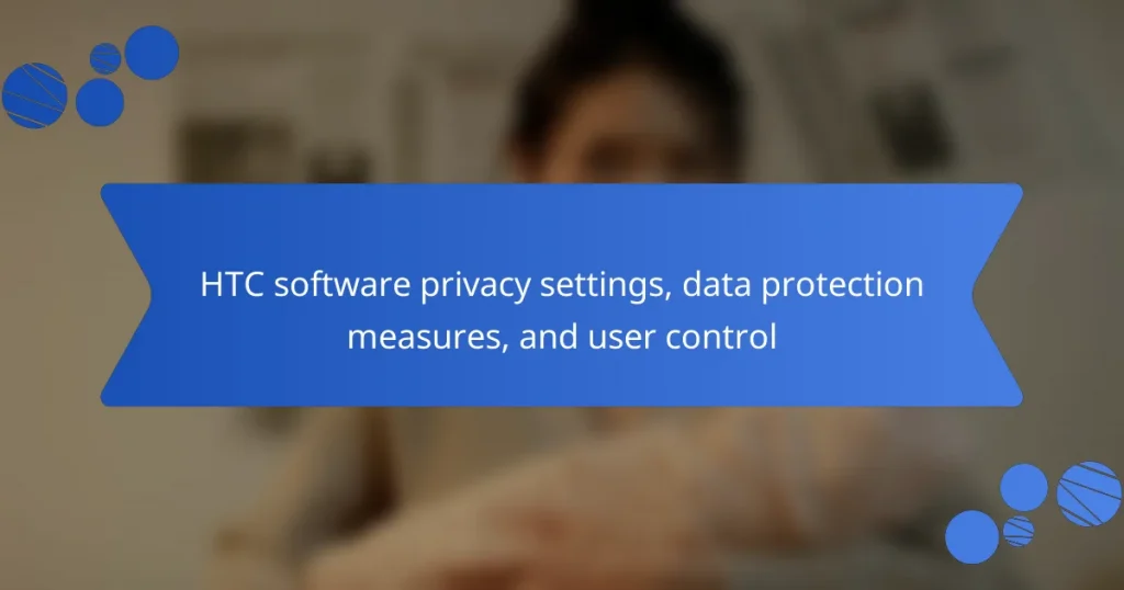 HTC software privacy settings, data protection measures, and user control