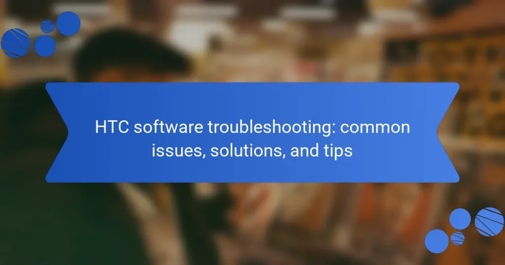 HTC software troubleshooting: common issues, solutions, and tips