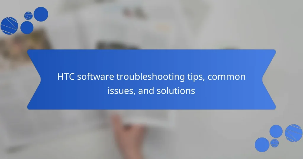HTC software troubleshooting tips, common issues, and solutions