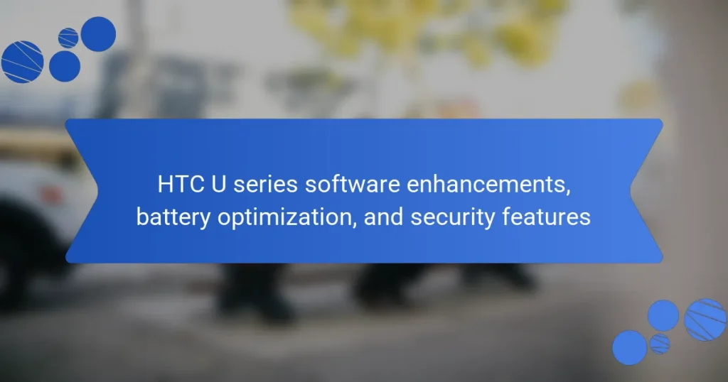HTC U series software enhancements, battery optimization, and security features
