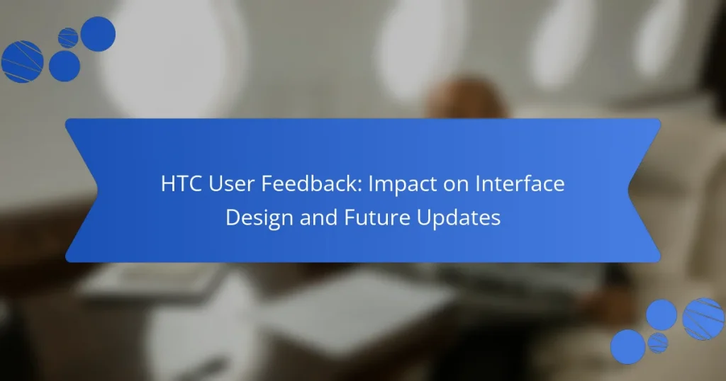 HTC User Feedback: Impact on Interface Design and Future Updates