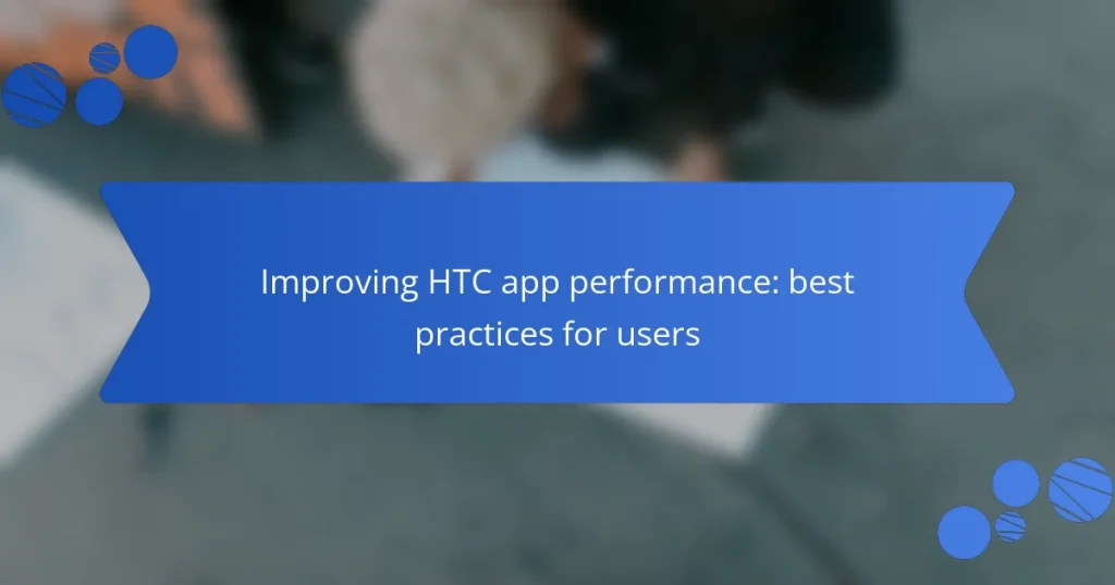 Improving HTC app performance: best practices for users