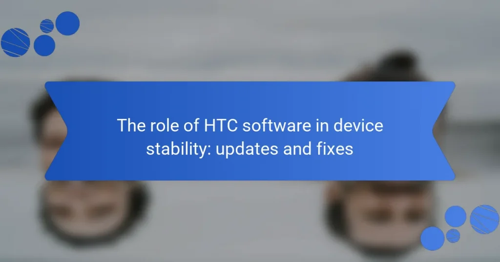 The role of HTC software in device stability: updates and fixes