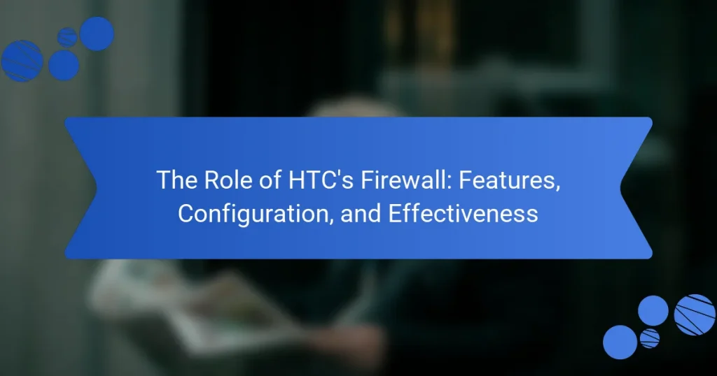 The Role of HTC’s Firewall: Features, Configuration, and Effectiveness
