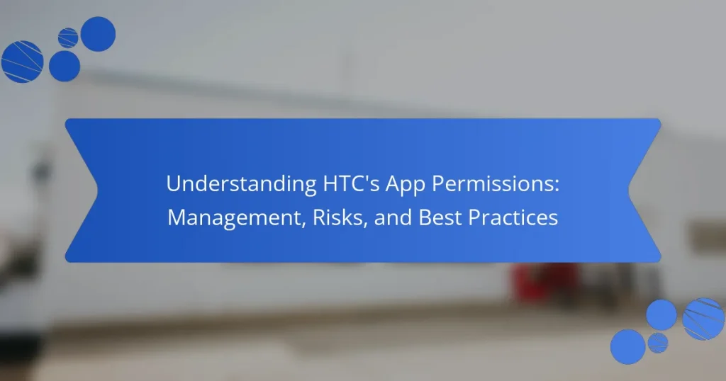 Understanding HTC’s App Permissions: Management, Risks, and Best Practices
