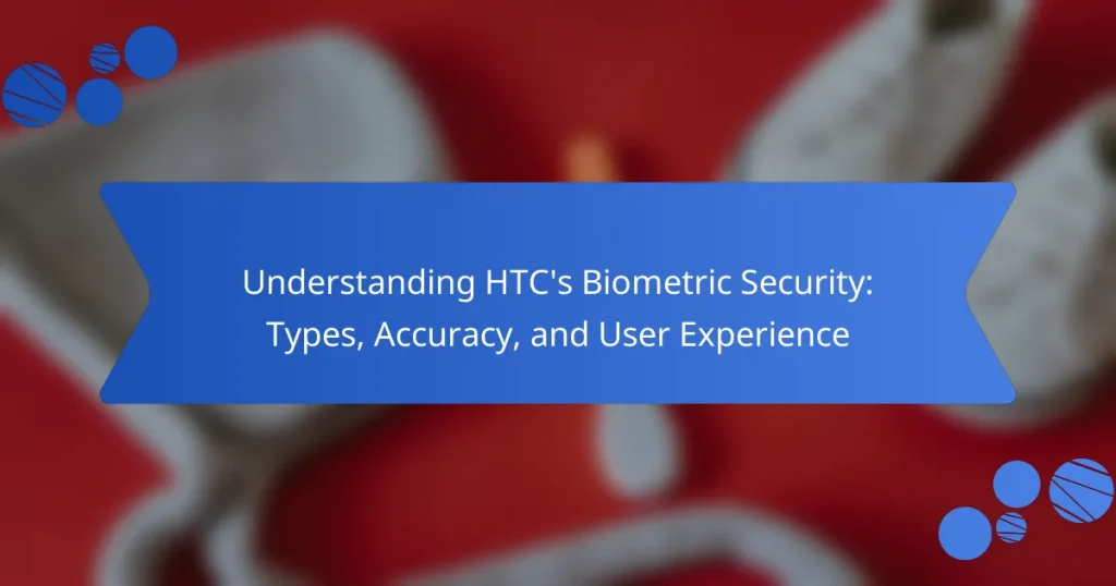 Understanding HTC’s Biometric Security: Types, Accuracy, and User Experience