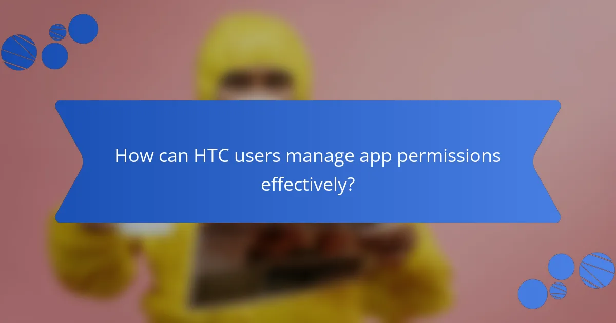 How can HTC users manage app permissions effectively?