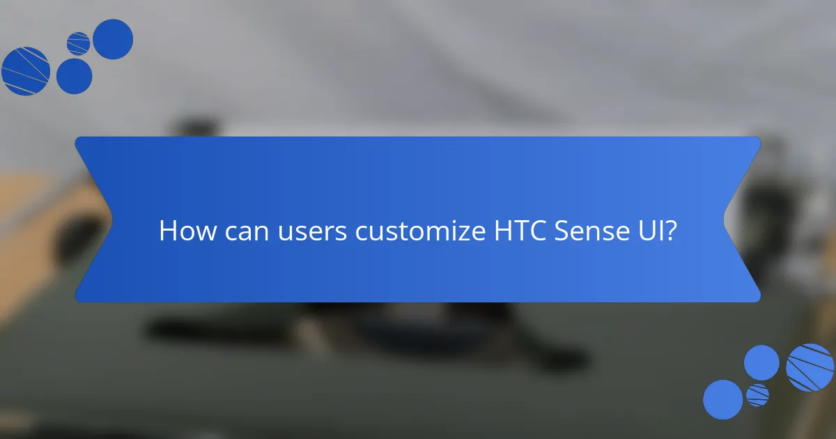 How can users customize HTC Sense UI?