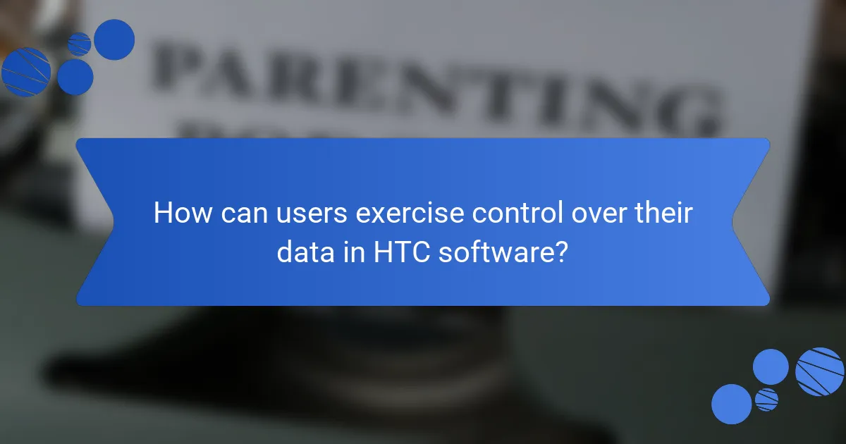 How can users exercise control over their data in HTC software?