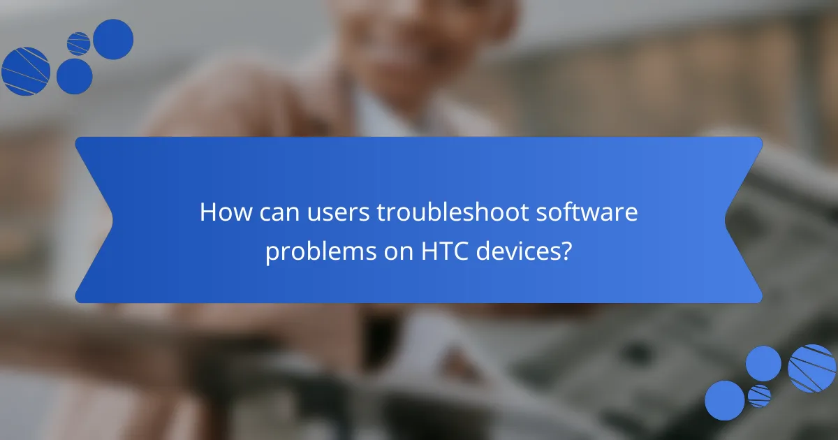 How can users troubleshoot software problems on HTC devices?