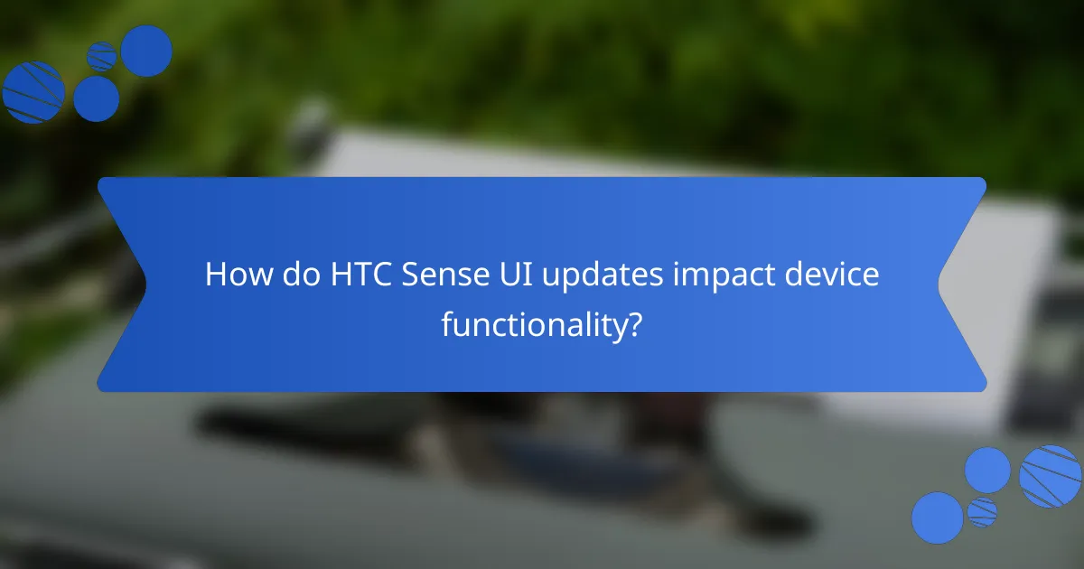How do HTC Sense UI updates impact device functionality?