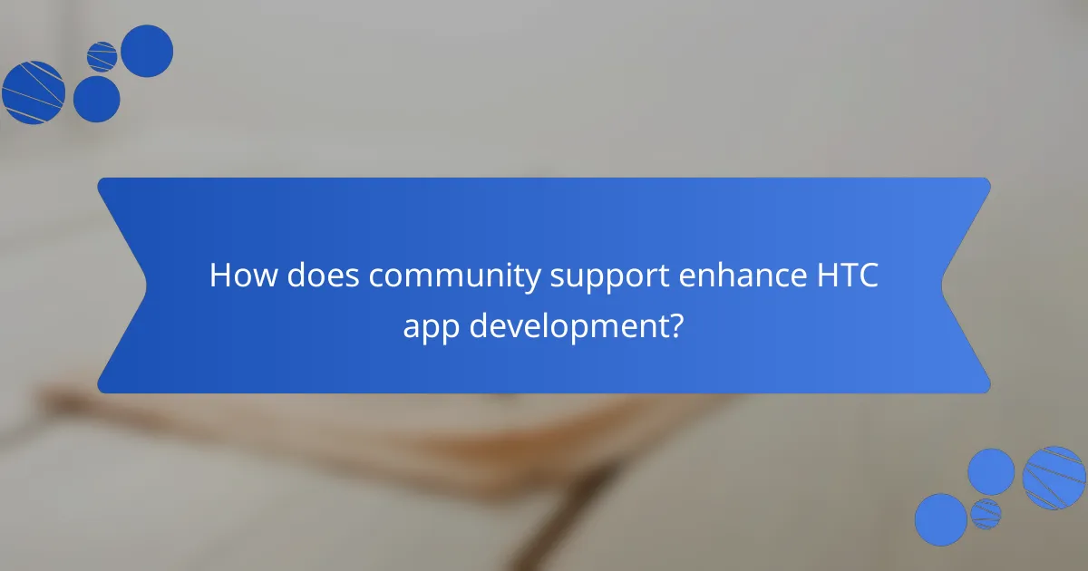 How does community support enhance HTC app development?