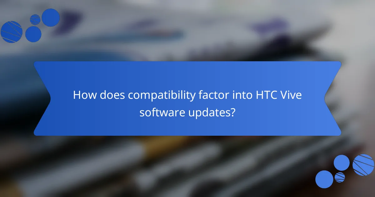 How does compatibility factor into HTC Vive software updates?