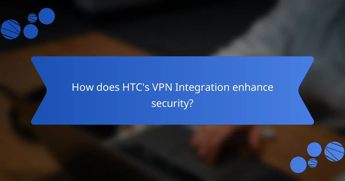 How does HTC's VPN Integration enhance security?