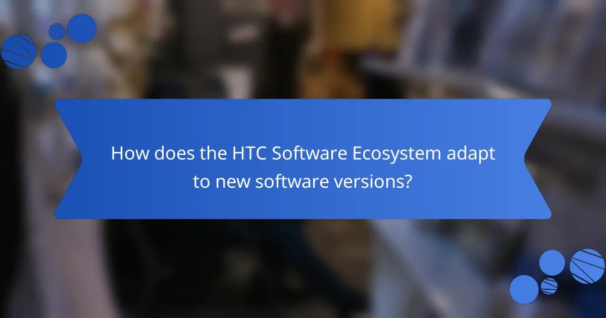 How does the HTC Software Ecosystem adapt to new software versions?