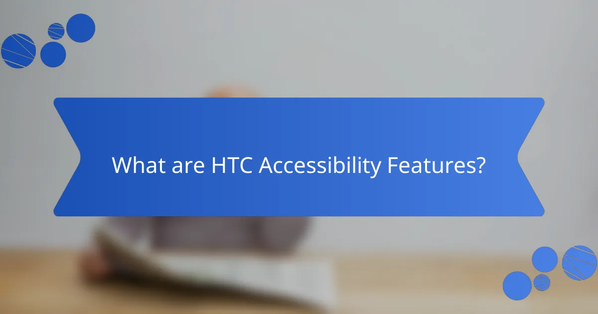 What are HTC Accessibility Features?