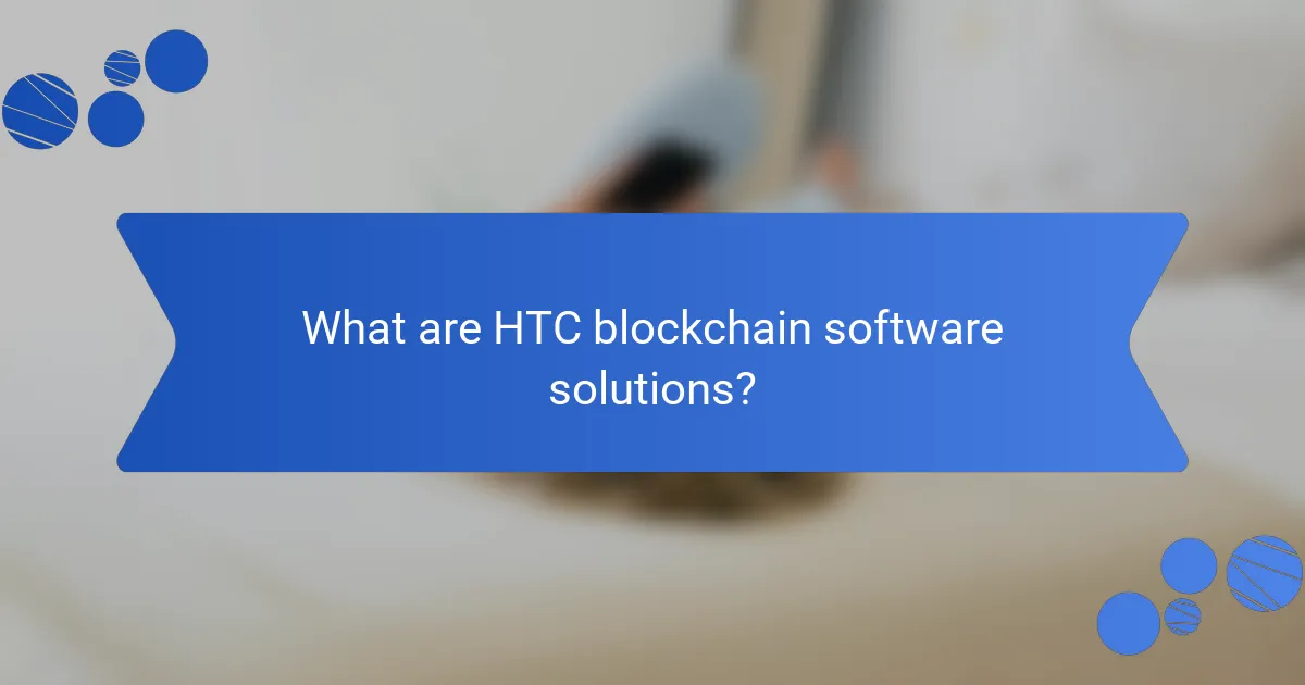 What are HTC blockchain software solutions?