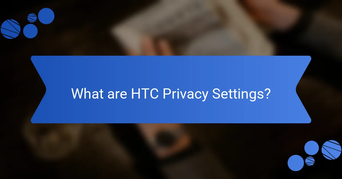 What are HTC Privacy Settings?