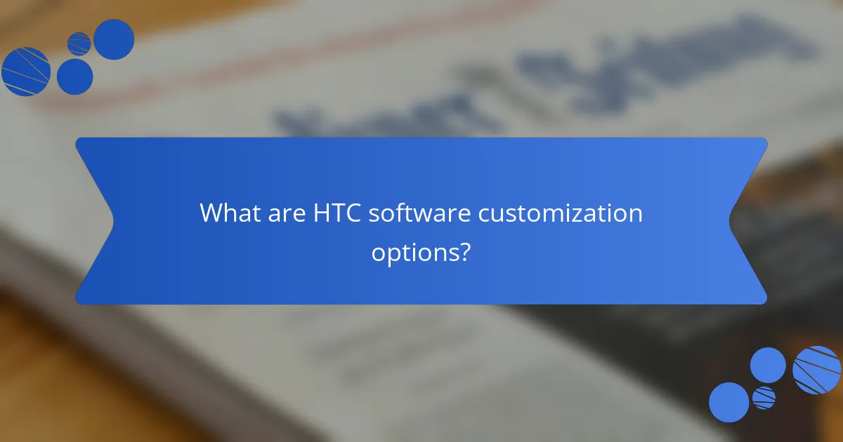 What are HTC software customization options?