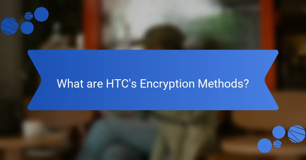 What are HTC's Encryption Methods?