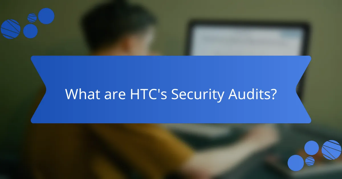 What are HTC's Security Audits?