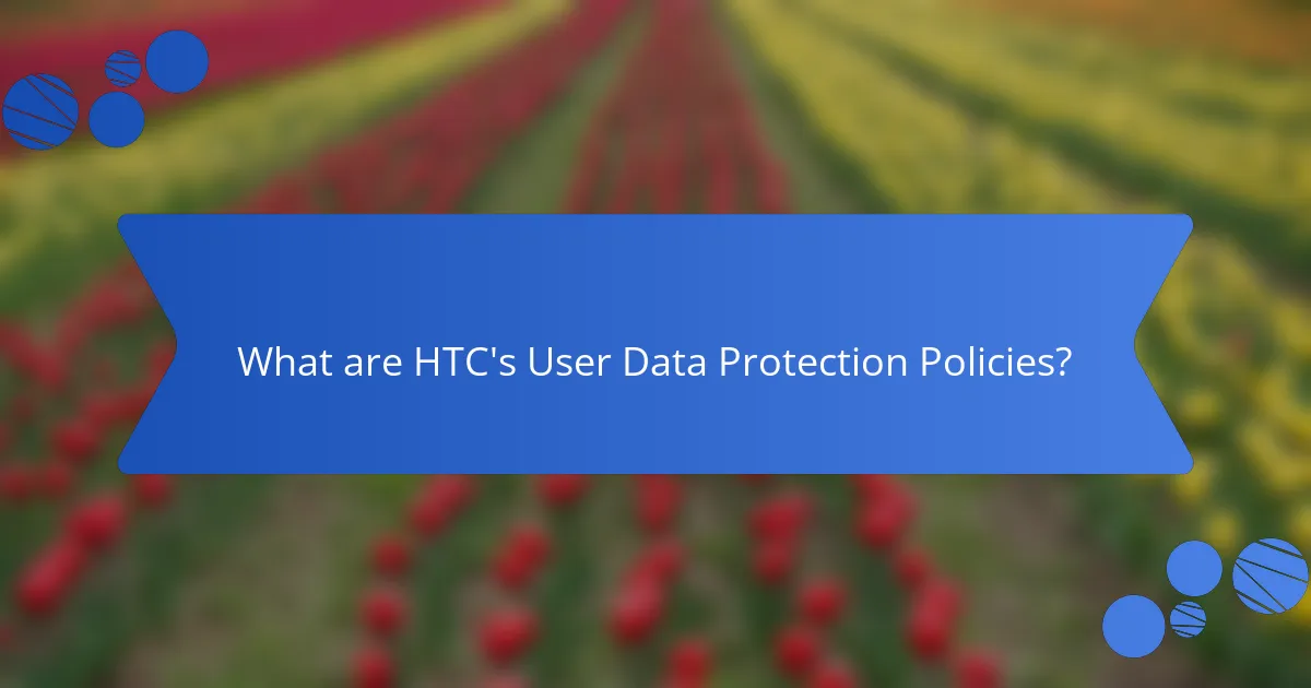 What are HTC's User Data Protection Policies?