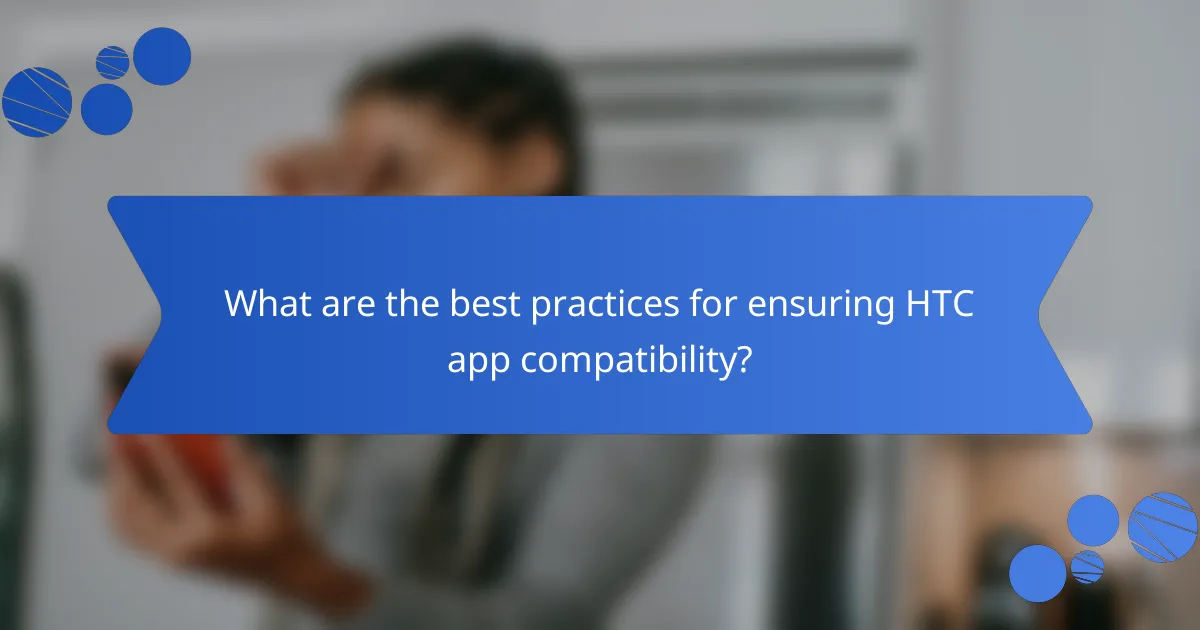 What are the best practices for ensuring HTC app compatibility?
