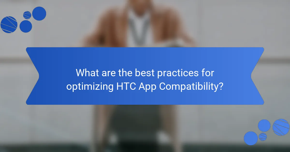 What are the best practices for optimizing HTC App Compatibility?