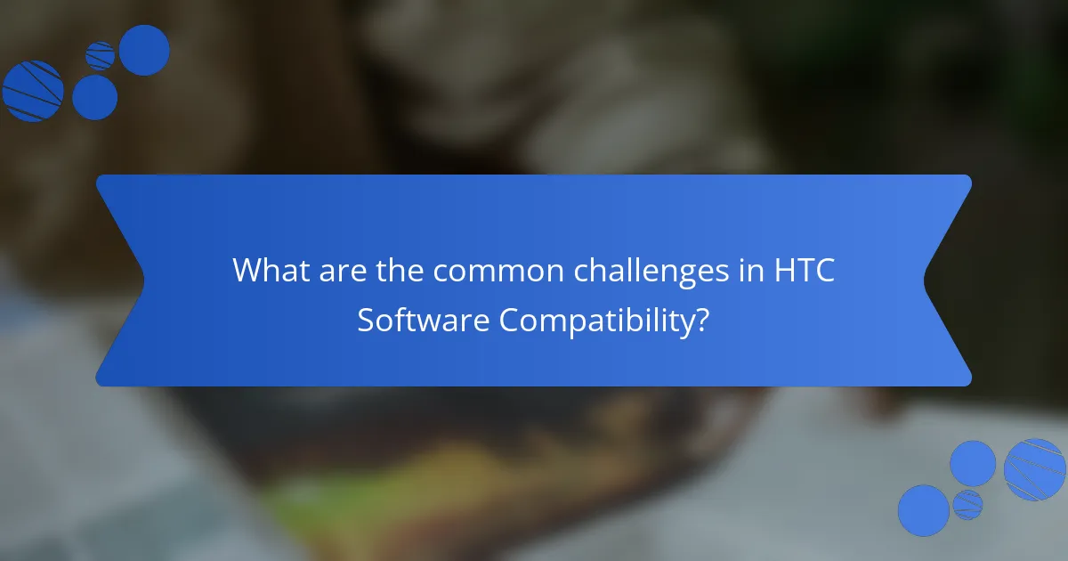 What are the common challenges in HTC Software Compatibility?