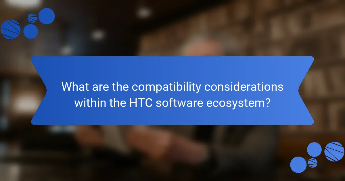 What are the compatibility considerations within the HTC software ecosystem?